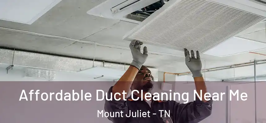 Affordable Duct Cleaning Near Me Mount Juliet - TN