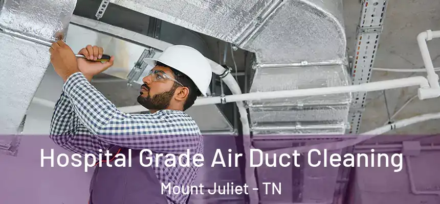 Hospital Grade Air Duct Cleaning Mount Juliet - TN