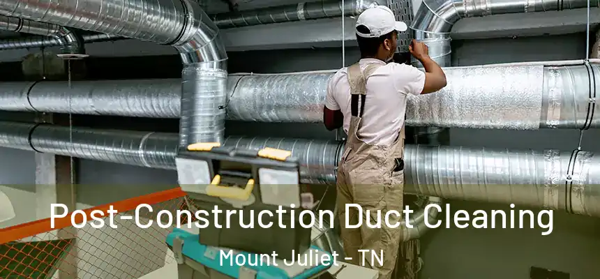  Post-Construction Duct Cleaning Mount Juliet - TN